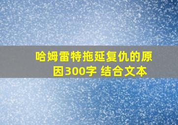 哈姆雷特拖延复仇的原因300字 结合文本